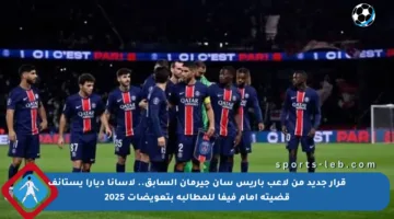 قرار جديد من لاعب باريس سان جيرمان السابق.. لاسانا ديارا يستأنف قضيته أمام فيفا للمطالبة بتعويضات 2025
